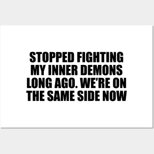 Stopped fighting my inner demons long ago. We’re on the same side now Posters and Art